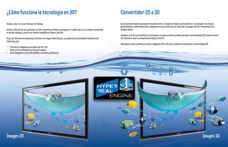 ¿Cómo funciona la tecnología en 3D?                                                                          Convertidor 2D a 3D
Vamos a dar un recorrido por el tiempo.                                                                      El proceso de Samsung separa los planos de la imagen principal, para generar una imagen con mayor
                                                                                                             profundidad, a diferencia de la competencia que solo hace la copia de la imagen de 2D, ofreciendo una
Antes, la forma de ver películas en 3D consistía en filmar y proyectar 2 películas con el mismo contenido,   imagen plana.
al mismo tiempo y verse con lentes anaglíficos (Rojo y Verde).
                                                                                                             Además, uno de los beneficios principales es que tú mismo puedes ajustar la profundidad 3D hasta el nivel
Hoy, los televisores Samsung cuentan con Hyper Real Engine, un poderoso procesador exclusivo de              10, mientras que la competencia llega al nivel 3.
Samsung que:
                                                                                                             Adicional a esto, puedes procesar imágenes 3D a 2D, por si quieres desactivar la tecnología 3D.
•	 Convierte imágenes normales de 2D a 3D
•	 Imita el funcionamiento del ojo humano
•	 Crea imágenes con profundidad, volumen y distancia




Imagen 2D                                                                                                                                                                                            Imagen 3D
 