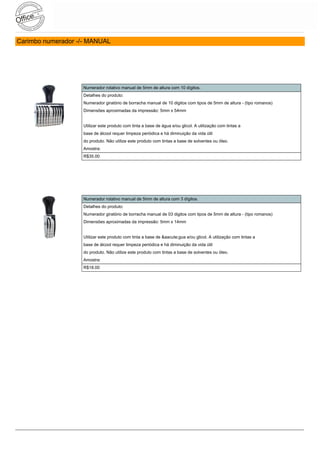 Carimbo numerador -/- MANUAL




                   Numerador rotativo manual de 5mm de altura com 10 dígitos.
                   Detalhes do produto:
                   Numerador giratório de borracha manual de 10 digitos com tipos de 5mm de altura - (tipo romanos)
                   Dimensões aproximadas da impressão: 5mm x 54mm


                   Utilizar este produto com tinta a base de água e/ou glicol. A utilização com tintas a
                   base de álcool requer limpeza periódica e há diminuição da vida útil
                   do produto. Não utilize este produto com tintas a base de solventes ou óleo.
                   Amostra:
                   R$35.00




                   Numerador rotativo manual de 5mm de altura com 3 dígitos.
                   Detalhes do produto:
                   Numerador giratório de borracha manual de 03 digitos com tipos de 5mm de altura - (tipo romanos)
                   Dimensões aproximadas da impressão: 5mm x 14mm


                   Utilizar este produto com tinta a base de &aacute;gua e/ou glicol. A utilização com tintas a
                   base de álcool requer limpeza periódica e há diminuição da vida útil
                   do produto. Não utilize este produto com tintas a base de solventes ou óleo.
                   Amostra:
                   R$18.00
 