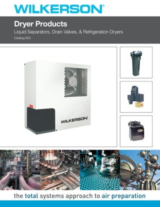 the total systems approach to air preparation
Dryer Products
Liquid Separators, Drain Valves, & Refrigeration Dryers
Catalog 603
(Revised 05-01-2012)
 