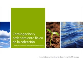 Clasificación y ordenamiento físico
de la colección
Biblioteca IAPB, Calle Larga, Los Andes
Consuelo Salas L. Bibliotecaria - Documentalista. Mayo 2015
 