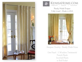 Designer Quality - Ready Made Prices
One Panel - 3 Window Treatments!
French Pleats
Inverted Pleats
or Rod Pocket
Ready Made Drapes
Fully Lined - Made in USA
 