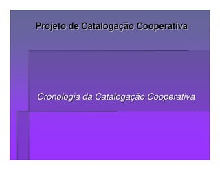 Projeto de Catalogação Cooperativa




Cronologia da Catalogação Cooperativa