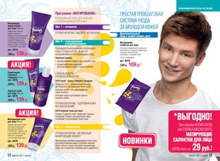 инновационный уход за лицом

                             Программа «МАТИРОВАНИЕ»                         ПРОСТАЯ ТРЕХШАГОВАЯ
                             Ежедневный уход для жирной
Очищающая
                             и комбинированной кожи                          СИСТЕМА УХОДА
пенка-шербет
для лица 100 мл
                             Шаг 1 – очищение                                ЗА МОЛОДОЙ КОЖЕЙ
Эффективно и мягко
удаляет макияж и             УТРОМ И ВЕЧЕРОМ – МАТОВАЯ ЧИСТАЯ КОЖА           Дополнительный
поверхностные загрязнения,                                                   уход в любой момент дня!
не нарушая естественный
защитный барьер кожи.
Контролирует появление       Шаг 2 – тонизирование                           Матирующие
жирного блеска, увлажняет              и отшелушивание                       салфетки для лица
и успокаивает кожу лица.
арт. 0473
                             Процедура отшелушивания освобождает             Благодаря содержанию натуральных
                                                                             растительных экстрактов эффективно
                             кожу от старых клеток, делает её
189 р.    139 р.             восприимчивой к последующему уходу.
                                                                             устраняют жирный блеск,
                                                                             тонизируют и освежают кожу.
                             Типичные ошибки:                                15 шт. в упаковке
                             • использование скрабов при угревой сыпи        арт. 0478
                             • злоупотребление скрабами
                               (использование чаще 2-х раз в неделю)
                                                                             149 р.    109 р.*
Скраб-маска
глубокого                    2 РАЗА В НЕДЕЛЮ –
очищения 75 мл               ГЛУБОК
                             ГЛУБОКОЕ ОЧИЩЕНИЕ!
арт. 0475                    0
                             0475 Скраб – маска глубокого очищения
189 р.    139 р.             Ср
                             Сре
                             Средство 3 в 1 – комплексный подход
                             дл
                             для борьбы с несовершенствами кожи.
Ледяной тоник                Сочетает в себе гель для умывания,
для лица 150 мл              скраб и маску.
арт. 0474                    Очищает поры и регулирует работу
                             сальных желез.
189 р.    139 р.
                             УТРОМ И ВЕЧЕРОМ – ЗДОРОВАЯ КОЖА
                             БЕЗ ВОСПАЛЕНИЙ
                             0474 Ледяной тоник для лица


                                                                                                                   *ВЫГОДНО!
                             Снежно-ледяной тоник завершает процесс
                             очищения. Сужает расширенные поры,
Матирующий крем              охлаждает и успокаивает кожу лица.
для лица 50 мл
Нежный прохладный крем
оказывает мгновенный         Шаг 3 – матирование
                                                                                                                       При покупке КРЕМА (0476)
матирующий эффект.
Способствует сужению пор
                                                                                                                      или СКРАБА-МАСКИ (0475)
                             УТРОМ И ВЕЧЕРОМ – МГОВЕННЫЙ
и улучшению цвета кожи.
Смягчает, увлажняет
и успокаивает кожу лица.
                             МАТИРУЮЩИЙ ЭФФЕКТ                                                                          МАТИРУЮЩИЕ
арт. 0476
          139 р.
                             Матирующие добавки выравнивают кожу лица,
                             впитывая излишки жира и устраняя лишний            НОВИНКИ                            CАЛФЕТКИ ДЛЯ ЛИЦА
189 р.                       блеск. Они не только улучшают внешний вид
                             кожи, но и позволяют макияжу долго держаться.
                                                                                                                  (0478) всего за   29 руб.!
12 faberlic 2011 апрель                                                                                                        faberlic 2011 апрель 13
 