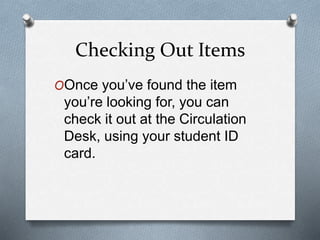 Checking Out Items 
OOnce you’ve found the item 
you’re looking for, you can 
check it out at the Circulation 
Desk, using...