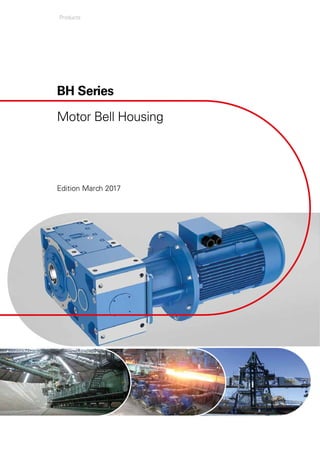 BH Series
Motor Bell Housing
Edition March 2017
Products
 