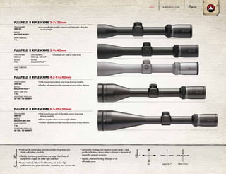 • High-grade optical glass provides excellent brightness and
clarity with lasting durability
• Quality, precision-ground lenses are larger than those of
comparable scopes, for better light collection
• Index-matched, HiLume™
multicoating aids in low-light
performance and glare elimination, increasing your success rate
• Low-profile windage and elevation turrets create a sleek
profile; indications always reflect a change in the point of
impact for pinpoint accuracy
• Popular, premium hunting riflescope at an
affordable price
FULLFIELD II RIFLESCOPE 2-7x35mm
FULLFIELD II RIFLESCOPE 3-9x40mm
FULLFIELD II RIFLESCOPE 4.5-14x42mm
FULLFIELD II RIFLESCOPE 6.5-20x50mm
• Low-magnification model is compact and lightweight; allows low
mounting height
• Available with matte or nickel finish
• High magnification extends long-range shooting capability
• Parallax adjustment provides improved accuracy at long distances
• High magnification and mil-dot reticle extends long-range
shooting capability
• 50 mm objective allows maximum light collection
• Parallax adjustment provides improved accuracy at long distances
ITEM NUMBER:
200123
RETICLE:
BALLISTIC PLEX™
MAIN TUBE SIZE:
1 in.
ITEM NUMBER:
200161
RETICLE:
PLEX
ITEM NUMBERS :
200162, 200169
RETICLE:
BALLISTIC PLEX™
ITEM NUMBER:
200183
RETICLE:
BALLISTIC PLEX™
MAIN TUBE SIZE:
1 in.
ADJUSTABLE PARALLAX:
50 YDS. TO INFINITY
ITEM NUMBER:
200193
RETICLE:
BALLISTIC MIL-DOT
MAIN TUBE SIZE:
1 in.
ADJUSTABLE PARALLAX:
50 YDS. TO INFINITY
MAIN TUBE SIZE:
1 in.
Ballistic Mil-DotPlex Ballistic Plex™
BURRISOPTICS.COM 19HUNT
 