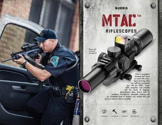 Wins in competitive
shooting don’t have
to come with a four-
figure price tag when
you outfit any competition
gun with the MTAC. Tough,
sleek, snag-free, and complete
with the clarity of fogproof,
glare-resistant glass, they’re built for
consistent, mid-distance, repeatable shooting with
an unmatched level of features and comfort that add
up to an extreme value in versatility.
WATERPROOF SHOCKPROOF FOGPROOF NITROGEN-FILLED
MTAC
TM
MTAC
TM
BURRIS
* Shown with
combo kit -
see page 43
 