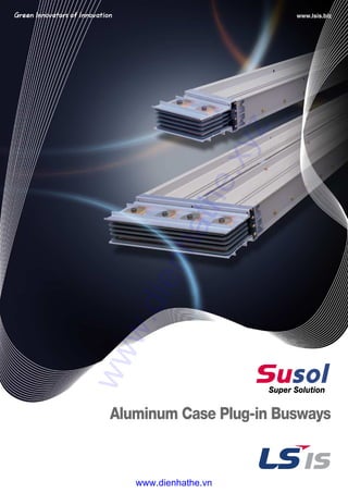 www.lsis.biz
Super Solution
Aluminum Case Plug-in Busways
www.dienhathe.xyz
www.dienhathe.vn
 