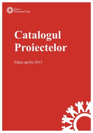 Catalogul
Proiectelor
Ediţia aprilie 2013
 