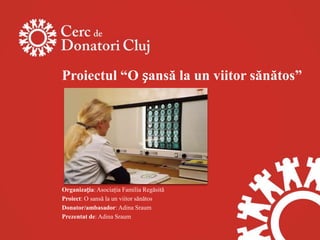 Proiectul “O șansă la un viitor sănătos”




Organizația: Asociația Familia Regăsită
Proiect: O sansă la un viitor sănătos
Donator/ambasador: Adina Sraum
Prezentat de: Adina Sraum
 