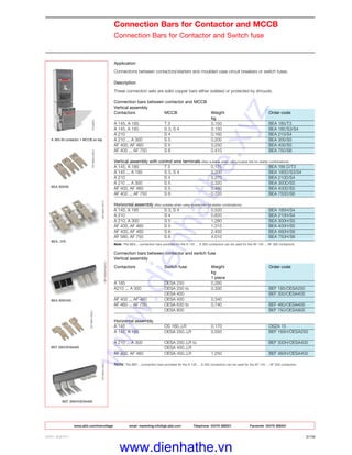 www.abb.com/lowvoltage email marketing.info@gb.abb.com Telephone 02476 368551 Facsimile 02476 368401
ABB LIMITED 2/19
Connection Bars for Contactor and MCCB
Connection Bars for Contactor and Switch fuse
Application
Connections between contactors/starters and moulded case circuit breakers or switch fuses.
Description
These connection sets are solid copper bars either isolated or protected by shrouds.
Connection bars between contactor and MCCB
Vertical assembly
Contactors MCCB Weight Order code
kg
A 145, A 185 T 3 0.150 BEA 185/T3
A 145, A 185 S 3, S 4 0.150 BEA 185/S3/S4
A 210 S 4 0.160 BEA 210/S4
A 210 ... A 300 S 5 0.200 BEA 300/S5
AF 400, AF 460 S 5 0.250 BEA 400/S5
AF 400 ... AF 750 S 6 0.410 BEA 750/S6
Vertical assembly with control wire terminals (Also suitable when using busbar kits for starter combinations)
A 145, A 185 T 3 0.175 BEA 185 D/T3
A 145 ... A 185 S 3, S 4 0.200 BEA 185D/S3/S4
A 210 S 4 0.270 BEA 210D/S4
A 210 ... A 300 S 5 0.320 BEA 300D/S5
AF 400, AF 460 S 5 0.480 BEA 400D/S5
AF 400 ... AF 750 S 6 0.720 BEA 750D/S6
Horizontal assembly (Also suitable when using busbar kits for starter combinations)
A 145, A 185 S 3, S 4 0.520 BEA 185H/S4
A 210 S 4 0.620 BEA 210H/S4
A 210, A 300 S 5 1.280 BEA 300H/S5
AF 400, AF 460 S 5 1.310 BEA 400H/S5
AF 400, AF 460 S 6 2.450 BEA 460H/S6
AF 580, AF 750 S 6 4.010 BEA 750H/S6
Note: The BEA... connection bars provided for the A 145 ... A 300 contactors can be used for the AF 145 ... AF 300 contactors.
Connection bars between contactor and switch fuse
Vertical assembly
Contactors Switch fuse Weight Order code
kg
1 piece
A 185 OESA 250 0.260
A210 ... A 300 OESA 250 to 0.330 BEF 185/OESA250
OESA 400 BEF 300/OESA400
AF 400 ... AF 460 OESA 400 0.340
AF 460 ... AF 750 OESA 630 to 0.740 BEF 460/OESA400
OESA 800 BEF 750/OESA800
Horizontal assembly
A 145 OS 160..LR 0.170 OSZA 15
A 145, A 185 OESA 250..LR 0.550 BEF 185H/OESA250
A 210 ... A 300 OESA 250..LR to BEF 300H/OESA400
OESA 400..LR
AF 400, AF 460 OESA 400..LR 1.250 BEF 460H/OESA400
Note: The BEF... connection bars provided for the A 145 ... A 300 contactors can be used for the AF 145 ... AF 300 contactors.
A 300-30 contactor + MCCB on top
BEA...D/S
BEF 300/OESA400
BEA 300H/S5
BEA 300/S5
BEF 300H/OESA400
www.dienhathe.xyz
www.dienhathe.vn
 