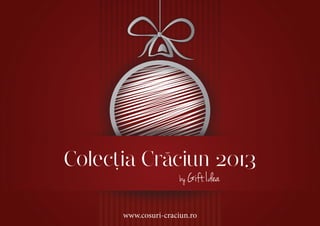 (

Colectia Craciun 2013
,
by Gift Idea

www.cosuri-craciun.ro

 