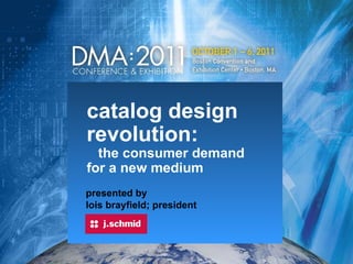 catalog design revolution:   the consumer demand  for a new medium   presented by lois brayfield; president 