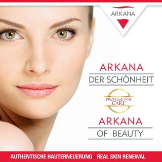 Arkana
                           der Schönheit




                              ArKana
                              of Beauty

Authentische Hauterneuerung ▪ real skin renewal
                       1
 