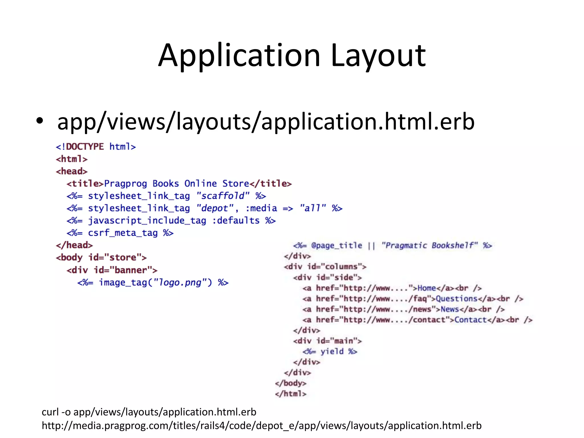 Application Layoutapp/views/layouts/application.html.erbcurl -o app/views/layouts/application.html.erbhttp://media.pragprog.com/titles/rails4/code/depot_e/app/views/layouts/application.html.erb