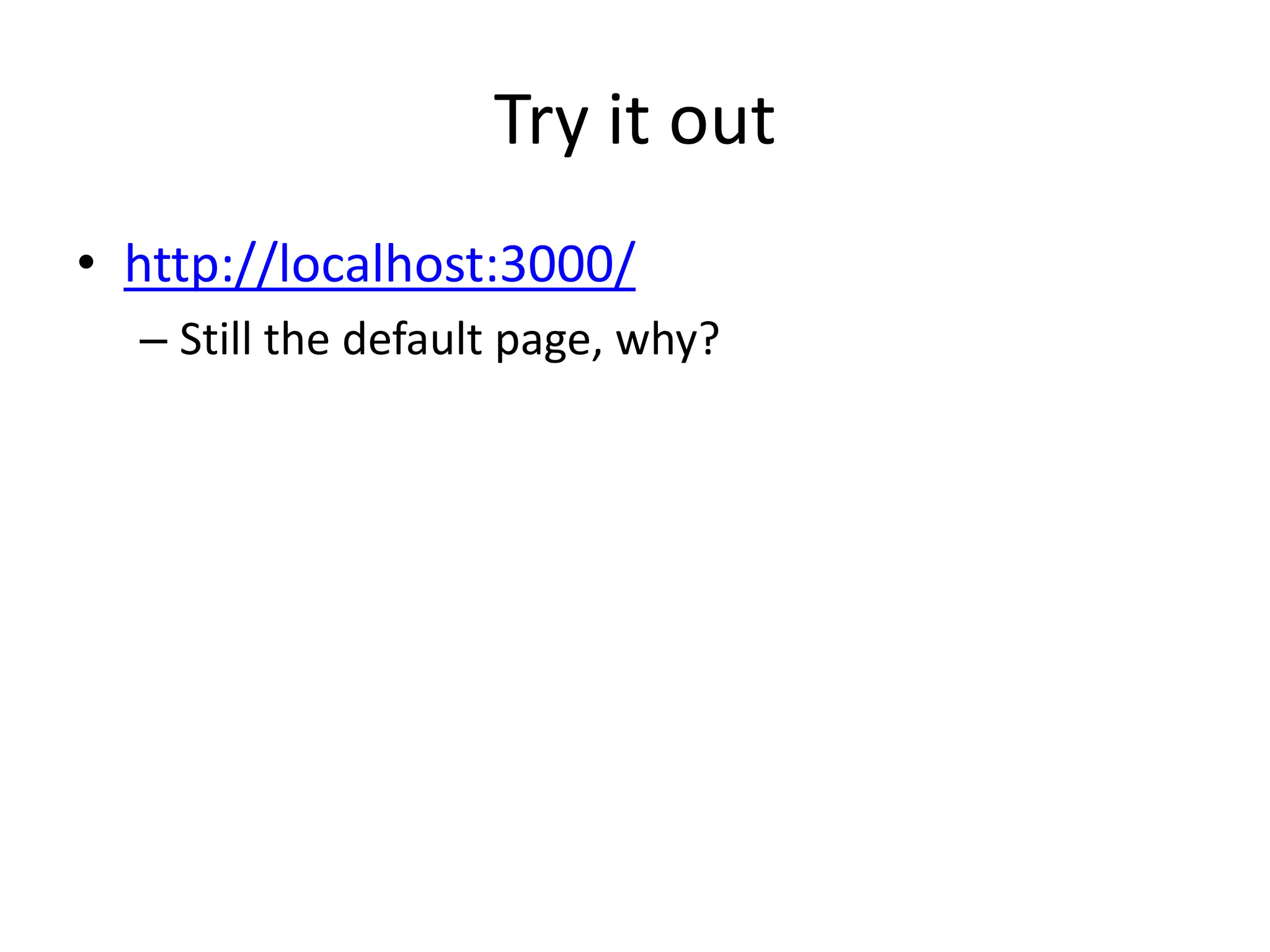 Try it outhttp://localhost:3000/Still the default page, why?