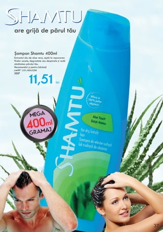 400ml
MEGA
GRAMAJ
Şampon Shamtu 400ml
Extractul său de aloe vera, ajută la repararea
firelor uscate, degradate sau despicate şi redă
sănătatea părului tău.
Recomandat şi pentru bărbaţi
14.99 - 23% REDUCERE
3537
11,51 lei
are grijă de părul tău
37
 