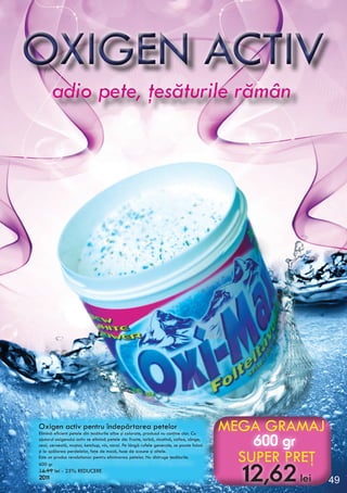 OXIGEN ACTIVOXIGEN ACTIV
12,62 lei
600 gr
MEGA GRAMAJ
SUPER PREŢ
adio pete, ţesăturile rămânadio pete, ţesăturile rămân
49
 