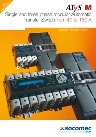 Single and three phase modular Automatic
Transfer Switch from 40 to 160 A
SWITCH TO INNOVATION
N
EW
SIN
G
LE
P
H
A
SE
 