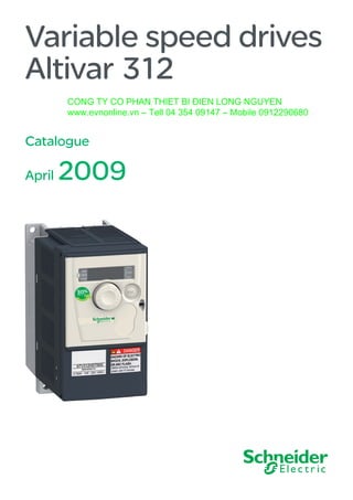 Variable speed drives
Altivar 312
Catalogue
April 2009
CONG TY CO PHAN THIET BI ÐIEN LONG NGUYEN
www.evnonline.vn – Tell 04 354 09147 – Mobile 0912290680
 