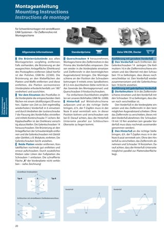 Standardprisma
D Querschrauben 9 herausnehmen,
Montageschiene des Zielfernrohres in das
Prisma des Vorderfußes einpassen. Die-
sen wieder in die Vorderplatte einsetzen
und Zielfernrohr in den bestmöglichen
Augenabstand bringen. Die Montage-
schiene an der Position der Schrauben-
bohrungen 9 mittels eines Spiralbohrers
Ø 3,5 mm durchbohren (bitte nicht bis in
das Gewinde des Montageprismas!) und
Querschrauben 9 hindurchschrauben.
Für einfacheres Durchbohren empfeh-
len wir unseren Bohrhalter, EAW-Nr. 22000.
E Hinterfuß auf Mittelrohrschiene
aufpassen und an die richtige Stelle
bringen, d. h. der T-Zapfen muss in der
Nute 8 axial vermittelt sein. In dieser
Position bohren und verschrauben wie
bei D. Darauf achten, dass die Hinterfuß-
Unterseite parallel zur Schlösschen-
Oberseite zu liegen kommt.
für Schwenkmontagen mit verstellbaren
EAW-Systemen – für Zielfernrohre mit
Montageschiene
Zeiss VM/ZM, Docter
Ausführung mit geradem Vorderfuß
D Den Vorderfuß nach Entfernen der
Gelenkschrauben 14 zerlegen. Die Keil-
muttern 16 in die Zielfernrohrschiene ein-
setzen und das Oberteil mit den Schrau-
ben 19 so befestigen, dass dieses noch
verschiebbar ist. Den Vorderfuß wieder
zusammensetzen und die Gelenkschrau-
ben 14 leicht anziehen.
Ausführung mit gekröpftem Vorderfuß
D Die Keilmuttern 16 in die Zielfernrohr-
schiene einsetzen und den Vorderfuß mit
den Schrauben 19 so befestigen, dass die-
ser noch verschiebbar ist.
Den Vorderfuß in die Vorderplatte ein-
setzen und das Zielfernrohr in den best-
möglichen Augenabstand schieben. Ohne
das Zielfernrohr zu verschieben, dieses mit
dem Vorderfuß abnehmen. Die Schrauben
19 mit 10 Nm anziehen (ein gerader Vor-
derfuß muss dazu nochmals auseinander
genommen werden).
E Den Hinterfuß an die richtige Stelle
bringen, d.h. der T-Zapfen muss in in der
Nute 8 axial vermittelt sein. Ohne den Hin-
terfuß zu verschieben, das Zielfernrohr ab-
nehmen und Schraube 19 festziehen. Da-
rauf achten, dass die Hinterfuß-Unterseite
möglichst parallel zur Plattenoberfläche
liegt.
Vorderfuß
9
14
Vorderfuß
16
19
14
Allgemeine Informationen
A Die Brünierrückstände aus allen
Montageteilen sorgfältig entfernen.
Falls vorhanden, die Brünierung an der
waagrechten Anlagefläche (Drehkranz)
des Pivotzapfens entfernen (ideal hierfür
ist der Polisher, EAW-Nr. 22300). Die
Brünierung an den Klebeflächen der
Platten und Waffe entfernen und diese
entfetten, die Platten vormontieren
(Vorderplatte erforderlichenfalls um 180°
verdrehen) und ausrichten.
B Vor dem Einsetzen des Pivotfußes in
die Vorderplatte die entsprechenden Gleit-
flächen mit einem (dickflüssigen) Öl verse-
hen. (Später von Zeit zu Zeit regelmäßig
wiederholen.) Vorderfuß in 6 einsetzen
und durch Verdrehen der Justierschraube
7 die Passung des Vorderfußes einstellen
und mittels Konterschraube 71 sichern. Bei
Kipplaufwaffen ist der Drehkranz vorsich-
tig abzuschleifen. Die Gelenkschrauben 14
herausschrauben. Die Brünierung an den
Anlageflächen der Schraubenköpfe entfer-
nen und die Gelenkschrauben mit Gleitöl
oder Gleitfett, z.B. Molykote, einfetten. Die
Gelenkschrauben leicht anziehen.
C Beide Platten wieder entfernen, Kon-
taktflächen nochmals gut entfetten und
erneut aufschrauben. Durch zusätzliches
Kleben oder Löten der Fußplatten die
Schrauben 1 entlasten. Die schraffierte
Fläche „X“ der Vorderplatte nicht verkle-
ben – siehe Zeichnung!
Schlösschen mit einstellbarem Drehbolzenverschluss
1
10
8
11 12
20
einstellbare Vorderplatten
Montageanleitung
Mounting Instructions
Instructions de montage
X
7
1
6
6
71
Typ A Typ B
20
Schwenkmontagen
PivotMounts
Montagespivotants
 