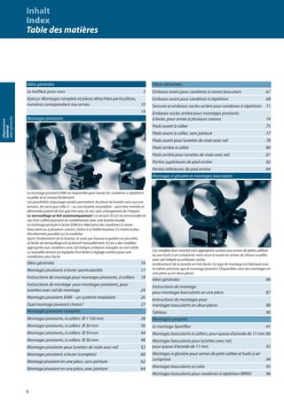 8
Allgemeines
General
Idéesgénérales
Idées générales
Le meilleur pour vous 3
Aperçu: Montages complets et pièces détachées particulières,
numéros correspondant aux armes 10
14
Montages pivotants
Le montage pivotant EAW est disponible pour toutes les carabines à répétition
usuelles et se monte facilement.
Les possibilités d‘ajustage variées permettent de placer la lunette sans aucune
tension, de sorte que celle-ci – ou une lunette secondaire – peut être montée et
démontée autant de fois que l‘on veut, et ceci sans changement de l‘impact.
Le verrouillage se fait automatiquement. La version XS est recommandée en
cas d‘un calibre puissant en combinaison avec une lunette lourde.
Le montage pivotant à levier EAW est idéal pour des carabines à canon
basculant ou à plusieurs canons. Grâce à sa faible hauteur, il s‘insère le plus
discrètement possible sur la carabine.
Après l‘enlèvement de la lunette, la visée par hausse et guidon est possible.
Le levier de verrouillage est actionné manuellement. Il y en a des modèles
appropriés aux carabines avec rail intégré, embases aveugles ou rail solide.
La nouvelle version est équipée d‘un levier à réglage continu pour une
installation plus facile.
Idées générales 16
Montages pivotants à levier: particularités 17
Instructions de montage pour montages pivotants, à colliers 18
Instructions de montage pour montages pivotants, pour
lunettes avec rail de montage 24
Montages pivotants EAW – un système modulaire 26
Quel montage pivotant choisir? 27
Montages pivotants complets
Montages pivotants, à colliers Ø 1“/26 mm 28
Montages pivotants, à colliers Ø 30 mm 36
Montages pivotants, à colliers Ø 34 mm 44
Montages pivotants, à colliers Ø 36 mm 48
Montages pivotants pour lunettes de visée avec rail 52
Montages pivotants à levier (complets) 60
Montage pivotant en une pièce, sans jointure 62
Montage pivotant en une pièce, avec jointure 64
Pièces détachées
Embases avant pour carabines à canon basculant 67
Embases avant pour carabines à répétition 68
Serrures et embases-socles arrière pour carabines à répétition 71
Embases-socles arrière pour montages pivotants
à levier, pour armes à plusieurs canons 74
Pieds avant à collier 75
Pieds avant à collier, sans jointure 77
Pieds avant pour lunettes de visée avec rail 78
Pieds arrière à collier 80
Pieds arrière pour lunettes de visée avec rail 81
Parties supérieures de pied arrière 82
Parties inférieures de pied arrière 84
Montages à glissière et montages basculants
Ces modèles bon marché sont appropriés surtout aux armes de petits calibres
ou aux fusils à air comprimé, mais aussi à toutes les armes de chasse usuelles
avec rail intégré ou embases-socles.
L’enlèvement de la lunette est très facile. Ce type de montage est fabriqué avec
la même précision que le montage pivotant. Disponibles sont des montages en
une pièce ou en deux pièces.
Idées générales 86
Instructions de montage
pour montages basculants en une pièce 87
Instructions de montages pour
montages basculants en deux pièces 88
Tableau 90
Montages complets
Le montage Sportﬂex 91
Montages basculants à colliers, pour queue d‘aronde de 11 mm 86
Montages basculants pour lunettes avec rail,
pour queue d‘aronde de 11 mm 93
Montages à glissière pour armes de petit calibre et fusils à air
comprimé 94
Montages basculants et cales 95
Montages basculants pour carabines à répétition BRNO 96
Inhalt
Index
Table des matières
 