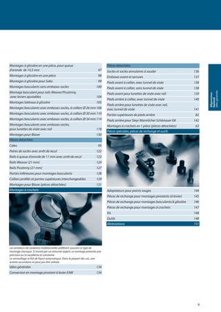 9
Allgemeines
General
Idéesgénérales
Montages à glissière en une pièce, pour queue
d‘aronde de 14,5 mm 97
Montages à glissière en une pièce 98
Montages à glissière pour Sako 99
Montages basculants sans embases-socles 100
Montage basculant pour rails Weaver/Picatinny,
avec leviers ajustables 104
Montages latéraux à glissière 105
Montages basculants avec embases-socles, à colliers Ø 26 mm 106
Montages basculants avec embases-socles, à colliers Ø 30 mm 110
Montages basculants avec embases-socles, à colliers Ø 34 mm 114
Montages basculants avec embases-socles,
pour lunettes de visée avec rail 118
Montages pour Blaser 130
Pièces detachées
Cales 95
Paires de socles avec arrêt de recul 122
Rails à queue d‘aronde de 11 mm avec arrêt de recul 123
Rails Weaver (21 mm) 124
Rails Picatinny (21 mm) 127
Parties inférieures pour montages basculants 128
Colliers proﬁlés et parties supérieures interchangeables 129
Montages pour Blaser (pièces détachées) 131
Montages à crochets
Les amateurs de carabines traditionnelles préfèrent souvent ce type de
montage classique. Si monté par un armurier expert, ce montage présente une
précision au tir excellente et constante.
Le verrouillage se fait de façon automatique. Dans la plupart des cas, une
lunette secondaire ne peut pas être utilisée.
Idées générales 134
Conversion en montage pivotant à levier EAW 134
Pièces detachées
Socles et socles annulaires à souder 136
Embases avant et serrures 137
Pieds avant à collier, avec tunnel de visée 138
Pieds avant à collier, sans tunnel de visée 138
Pieds avant pour lunettes de visée avec rail 139
Pieds arrière à collier, avec tunnel de visée 140
Pieds arrière pour lunettes de visée avec rail,
avec tunnel de visée 141
Parties supérieures de pieds arrière 82
Pieds arrière pour Steyr Mannlicher Schönauer GK 142
Montages à crochets en 1 pièce (pièces détachées) 63
Pièces spéciales, pièces de rechange et outils
Adaptateurs pour points rouges 144
Pièces de rechange pour montages pivotants (à levier) 145
Pièces de rechange pour montages basculants/à glissière 146
Pièces de rechange pour montages à crochets 147
Vis 148
Outils 148
Abréviations 151
 