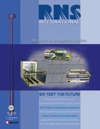 Test Equipment for Incircuit,
Functional & Special Test Applications
 Test Probes & Interconnect Solutions
ISP In-System-Programming Solutions
   Fixture Services & Customization
  Equipment, Accessories and Tools
 for Test Applications and Production
 