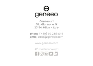 Geneeo srl
Via Giannone, 9
20154, Milan - Italy
phone (+39) 02 23164019
email sales@geneeo.com
www.geneeo.com
#SmartYourWorld
 