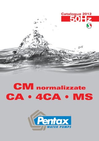 CM normalizzate
50Hz
Catalogue 2012
W
ATER PU
M
PS
MA
D
E
IN ITA
L
Y
 