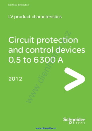 Electrical distribution
Circuit protection
and control devices
0.5 to 6300 A
LV product characteristics
2012
www.dienhathe.xyz
www.dienhathe.vn
 