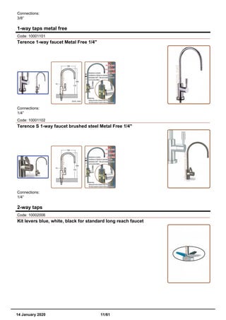 Connections:
3/8”
1-way taps metal free
Code: 10001101
Terence 1-way faucet Metal Free 1/4"
Connections:
1/4”
Code: 10001102
Terence S 1-way faucet brushed steel Metal Free 1/4"
Connections:
1/4”
2-way taps
Code: 10002006
Kit levers blue, white, black for standard long reach faucet
14 January 2020 11/61
 