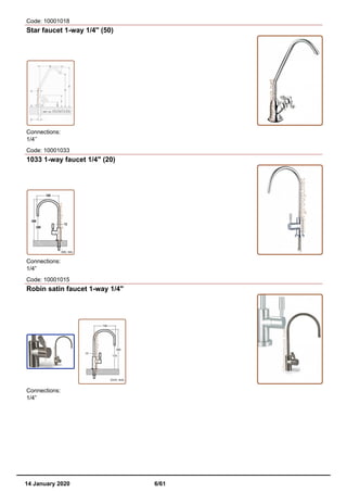 Code: 10001018
Star faucet 1-way 1/4'' (50)
Connections:
1/4’’
Code: 10001033
1033 1-way faucet 1/4" (20)
Connections:
1/4”
Code: 10001015
Robin satin faucet 1-way 1/4"
Connections:
1/4”
14 January 2020 6/61
 