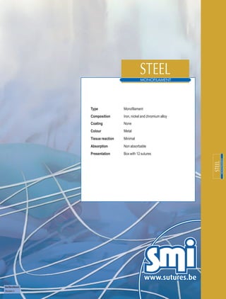 Type              Monofilament
                     Composition       Iron, nickel and chromium alloy
                     Coating           None
                     Colour            Metal
                     Tissue reaction   Minimal
                     Absorption        Non absorbable
                     Presentation      Box with 12 sutures




Steel Monofilament
Revision 3
 