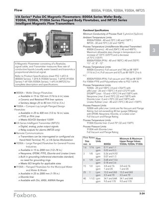 Flow
3
Flow 8000A, 9100A, 9200A, 9300A, IMT25
g 8000A — Wafer Design Flowtubes
aAvailable in 15 to 150 mm (1/16 to 6 in.) sizes
aCeramic and Retained PFA liner options
aSanitary design 25 to 80 mm (1/2 to 3 in.)
g 9300A — Compact Lay Length Flanged Design
Flowtubes
aAvailable in 25 to 400 mm (1/2 to 16 in.) sizes
aPTFE or PFA Liner
aMeets ISO/CD Standard 13359
g I/A Series Intelligent Transmitter (IMT25)
aDigital, analog, pulse output signals
aRelay outputs for alarms (IMT25 only)
g Remote Communications
aTransmitters can be interrogated or configured via
Hand-Held Terminal, PC, or I/A Series Workstation
g 9200A — Large Flanged Flowtubes for General Process
Industries
aAvailable in 15 to 2000 mm (1/2–78 in.)
aNeoprene, EPDM, PTFE, Ebonite and Linatex Liners
aBuilt in grounding (reference) electrodes standard,
no need for grounding rings
aMeets ISO lengths for applicable sizes
g 9100A — Flanged Flowtubes for the Municipal Water
and Water  Waste
aAvailable in 25 to 2000 mm (1-78 in.)
aEbonite liner
aAvailable with Din, ANSI, AWWA flanges
A Magnetic Flowmeter consisting of a flowtube,
signal cable, and Transmitter measures flow rate of
conductive liquids (usually water based) and transmits a
proportional electrical signal.
Refer to Product Specifications sheet PSS 1-6F2 A
(8000A Series), 1-6F4 A (9300A Series), 1-6F9A (9100A
Series) 1-6F10A (9200A Series), 1-6F5 A (IMT25) for
complete description and specifications.
Functional Specifications
Minimum Conductivity of Process Fluid: 5 µhm/cm (5µS/cm)
Ambient Temperature Limits:
	 8000A/9300A: -40 and 70°C (-40 and 158°F )
	 IMT25: -30 and 70°C (-22 and 158°F)
Process Temperature Limits(Remote Mounted Transmitter):
	 8000A (Ceramic): -40 and 204°C (-40 and 400°F).
	 Maximum allowable step change in temperature is an
	 increase of 125°C (225°F) and a decrease
	 of 75°C (135°F)
	8000A/9300A (PFA): -40 and 180°C (-40 and 250°F)
	 1/2” - 6”, 8” - 12”
Process Temperature Limits:
	 8000A (Ceramic): Full vacuum and 740 psi @ 100°F 		
	 (1/16 to 2 in.) Full vacuum and 675 psi @ 100°F (3 to 6 	
in.)
	 8000A/9300A (PFA): Full vacuum and 740 psi @ 100°F 		
For 9300A PTFE and Polyurethane refer to PSS 1-6F4 A
Process Temperature Limits:
	9200A: -20 and 180°C (-4 and +356°F) with
	 ptfe Liner: -20 and +100°C (-4 and +212°F) with
	EPDM(a) Liner: -10 and +70°C (14 and 158°F) with 		
	 Neoprene Liner: 0 and 70°C (32 and 158°F) with 		
	 Ebonite Liner: 0 and +70°C (32 and 158°F) with
	 Linatex Rubber Liner: -40 and +70°C (-40 and +158°F)
Process Pressure Limits:
	9200A with ptfe Liner: Limits are No Vacuum and Flange
Rating; but not exceeding 40 bar guage (580psig)
	 with EPDM, Neoprene, Ebonite, or Linatex Liner:
	 Full Vacuum and Flange Rating
Process Temperature Limits:
	9100A Ebonite liner: 0 and 70° (32 and 158°F)
Process Pressure Limits:
	9100A with Ebonite Liner:
Full Vacuum and Flange Rating
Flow Rates:		 Flow		 Minimum  Maximum
Size 	 Units		 Upper Range Values
mm in 		 8000A	 9300A, 9200A, 9100A
1.6 	 1/16 	 Lpm 	 0.11 and 1.1
		 gpm 	 0.03 and 0.3
3 	 1/8 	 Lpm 	 0.26 and 4.92
		 gpm 	 0.07 and 1.3
6 	 1/4 	 Lpm	 0.68 and 13.6
		 gpm	 0.18 and 3.6
15 	 1/2 	 Lpm 	 3.8 and 76 	 3.8 and 76
		 gpm 	 1 and 20 	 1 and 20
25 	 1 	 Lpm 	 13.2 and 265 	 13.2 and 265
		 gpm 	 3.5 and 70 	 3.5 and 70
40 	 1-1/2 	Lpm 	 34.1 and 644 	 34.1 and 644
		 gpm 	 9.0 and 170 	 9.0 and 170
I/A Series® Pulse DC Magnetic Flowmeters: 8000A Series Wafer Body,
9300A, 9200A, 9100A Series Flanged Body Flowtubes, and IMT25 Series
Intelligent Magnetic Flow Transmitters
3-24
 