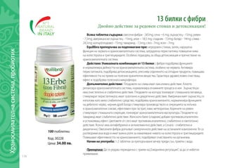 116
Код: 30228
Цена: 34.00 лв.
100 таблетки
13 билки с фибри
Двойно действие за редовен стомах и детоксикация!
Всякатаблеткасъдържа:овесени фибри - 245mg; сена – 6 mg; зърнастец - 15mg; ревен
- 7,5mg; американски зърнастец - 15mg; алое – 18,5 mg; сладник - 7,5mg; болдо - 14mg; слива -
24,5mg; копър(плодове) - 15mg; тамаринд - 7,5mg; слез - 7mg; ясен - 7mg.
Equilibraпрепоръчвазаподпомаганепри:нередовен стомах, запек, нарушена
функция на червата и храносмилателната система, затруднена перисталтика, повишени нива
на холестерола и триглециридите. Особено подходящ за обща детоксикация и пречистване на
храносмилателната система.
Действие: Уникалнатакомбинацияот13билки с фибри подобрява функциите
и нормализира дейността на храносмилателната система, особено на червата. Активира
перисталтиката, подобрява детоксикацията, улеснява отделянето на отпадни продукти, повишава
ефективността на прием на полезни хранителни вещества. Гарантира здравословен очистващ
ефект и подобрява полезната микрофлора.
Допълнителнодействие: Плодовете на слива имат лаксативно действие. Алоето
релаксира храносмилателната система, нормализира ензимните процеси в нея. Зърнастецът
има очистително и слабително действие. Плодовете на копъра тонизират стомашната лигавица,
стимулират перисталтиката, имат газогонно и диуретично действие. Американският зърнастец се
използва като меко слабително средство, подобрява храносмилането, нормализира функциите
на дебелото черво, черния дроб Болдо стимулира производството и секрецията на жлъчка
и храносмилателни сокове, ефективен при гастрит, язви, метеоризъм. Корените на ревен
стимулират стомашната секреция, тонизират храносмилателната мускулатура. Плодовете на
тамаринд имат слабително действие. Женското биле (сладник) добавя противовъзпалителен
и успокояващ ефект. Цветовете от слез имат противовъзпалително, слабително и лактогонно
действие. Ясенът има антифебрилно и антихелминтно действие, а Сената - слабително и
диуретично. Овесените фибри допълват синергичното действие на останалите компоненти. Те са
разтворими във вода и имат важна роля за намаляване нивата на холестерола и триглицеридите.
Повишават ефективността на храносмилането, подобряват очистването на организма.
Начиннаупотреба: 1-2 таблетки за препоръчване вечер преди сън, приети с вода.
Препоръка: Да се редува периодично с прием на„Ежедневна регулация”, за да се избегне
привикване.
Храносмилателнасистема,пробиотик	
 