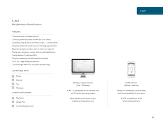 X-ACT
85
Compatible with all Hawke reticles
Choose a preferred preset suitable for your calibre
Centrefire | Slug & Sabot | Rimfire | Airgun | Crossbow Bolt
Choose a preferred reticle for your shooting requirements
Adjust the presets to either work in metric or imperial
Change zero distances, muzzle velocity and magnification
Change Ballistic Coefficient (BC)
Plot your trajectory and find suitable aim points
Carry out range finding calculations
Calculate angle effects on aim points (mobile only)
FEATURES
COMPATIBLE WITH
DOWNLOAD FOR FREE
Mac | Windows | iPhone | Android
Desktop / Laptop Version
(Mac / Windows)
X-ACT is compatible for all the latest Mac
and Windows operating systems
More details can be found on our
website at hawkeoptics.com
Mobile Version
(iPhone / Android)
Please visit hawkeoptics.com for help
with the compatibility of your device
X-ACT is available on all the
latest mobile platforms
X-ACT
iPhone
Android
Mac
Windows
App Store
Google Play
www.hawkeoptics.com
 