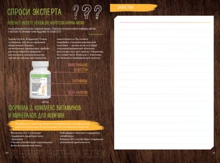 50
спроси эксперта
БАД.НЕЯВЛЯЕТСЯЛЕКАРСТВЕННЫМСРЕДСТВОМ
отвечает эксперт herbalife nutrition ирина лизун
Формула 2. Комплекс витаминов
и минералов для мужчин
Я веду активный образ жизни, правильно питаюсь. В последнее время интенсивно занимаюсь спортом
и чувствую, что организму нужна поддержка. Что посоветуете?
Владимир,42 года
Разработан с учетом внутренних потребностей и особенностей
мужского организма. В состав входит 24 питательных вещества
- Витамины А и С помогают
поддержать защитные силы
организма
- Магний способствует нормальному
функционированию мышц
- Рибофлавин помогает поддержать
метаболизм
- Витамин В5 способствует поддержке
умственной деятельности
Здравствуйте, Владимир! Очень
похвально, что вы за здоровый
образ жизни. Однако
интенсивные тренировки требуют
дополнительного введения
витаминов и микроэлементов,
так как их расход при нагрузках
увеличивается. Вы можете
подобрать специализированный
комплекс — лучше, если это будет
специализированный комплекс
для спорта или для мужчин. Например,
это может быть Формула 2. Комплекс
витаминов и минералов для мужчин.
бета-каротин
минеральные
вещества
витамины
#1745
51
ЗАМЕТКИ
 