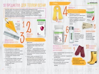 ПОСЛЕ ЛЕТА ТАК ХОЧЕТСЯ СОХРАНИТЬ КОМФОРТНУЮ
АТМОСФЕРУ И ОТЛИЧНОЕ НАСТРОЕНИЕ! С ЭТИМИ ПРЕДМЕТАМИ
СДЕЛАТЬ ОСЕНЬ ТЕПЛЕЕ — ПРОЩЕ ПРОСТОГО: НАДЕВАЙТЕ
ТОЛЬКО КРАСИВЫЕ ВЕЩИ, ОКРУЖАЙТЕ СЕБЯ УЮТНЫМИ
АКСЕССУАРАМИ И ОБЯЗАТЕЛЬНО ЗАПАСИТЕСЬ ПРОДУКТАМИ
ДЛЯ ПОДДЕРЖКИ ИММУНИТЕТА*
10 предметов ДЛЯ ТЕПЛОЙ ОСЕНИ
5
8
шарфЗонт
резиновые
сапожки
билеты в кино
Создавайте
позитивное
настроение сами:
купите билеты
в кино или театр
Непогода
будет
в радость
с ярким
зонтом
* За счет добавки EpiСor®
Шизандра
•	 Обладают мощным
антиоксидантным действием
•	 Способствуют усилению
защитных свойств организма
против действия свободных
радикалов
#0022
Источник витаминов B6, С, E
и селена, которые:
Формула 2.
Комплекс витаминов
и минералов
для мужчин (стр. 49)
•	Цинк поддерживает состояние кожи,
волос и ногтей
•	Рибофлавин помогает поддержать
метаболизм
•	 Кальций положительно влияет
на состояние костей
•	Витамины B6 и B3 помогают
снизить утомляемость
#2038
формула 2. Комплекс
витаминов и минералов
для женщин
Поддержка защитных
сил организма
Действие:
•	 Эксклюзивная добавка EpiСor®
поддерживает защитные силы
организма
•	 EpiСor® – зарегистрированная
добавка из натуральных компонен-
тов. В странах русскоязычного ре-
гиона доступна только в продуктах
Herbalife
•	 Цинк, селен, витамины С и D
способствуют оптимальному
функционированию защитных сил
организма. Кроме того, цинк, ви-
тамин С и селен защищают клетки
от окислительного стресса
#2273
•	 Без добавления парабенов
•	 Протестировано дерматологами
•	 Способствует сокращению
внешних проявлений мимических
и возрастных морщин всего
за 7 дней
•	 Кожа выглядит более сияющей
и гладкой всего через 7 дней
•	 Кожа в 2 раза более увлажненная
в течение 8 часов
#0830
Ежедневный
увлажняющий крем
Для естественного сияния кожи,
для всех типов кожи
7
1
перчатки
3
2Иммьюн
Бустер
4
Стиль
#180А
109
6 Благодаря
большому объему
бутылки (900 мл)
вода всегда будет
с собой
Бутылка
Herbalife
1312
БАД.НЕЯВЛЯЕТСЯЛЕКАРСТВЕННЫМСРЕДСТВОМ БАД.НЕЯВЛЯЕТСЯЛЕКАРСТВЕННЫМСРЕДСТВОМ
 