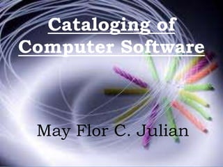 Cataloging of
Computer Software
May Flor C. Julian
 