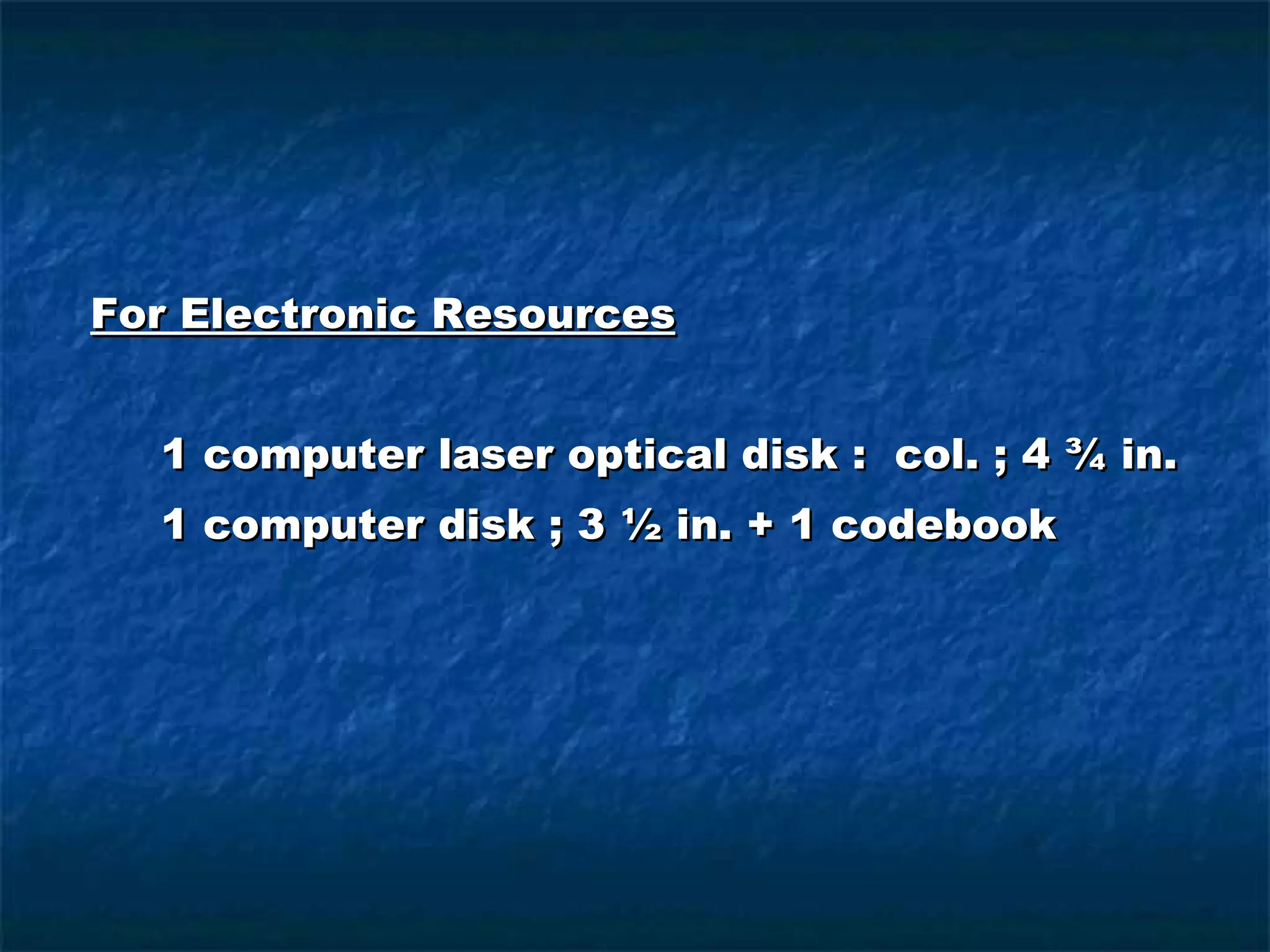 For Electronic Resources 1 computer laser optical disk :  col. ; 4 ¾ in. 1 computer disk ; 3 ½ in. + 1 codebook 