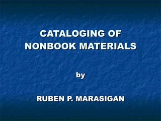 CATALOGING OF NONBOOK MATERIALS by RUBEN P. MARASIGAN 