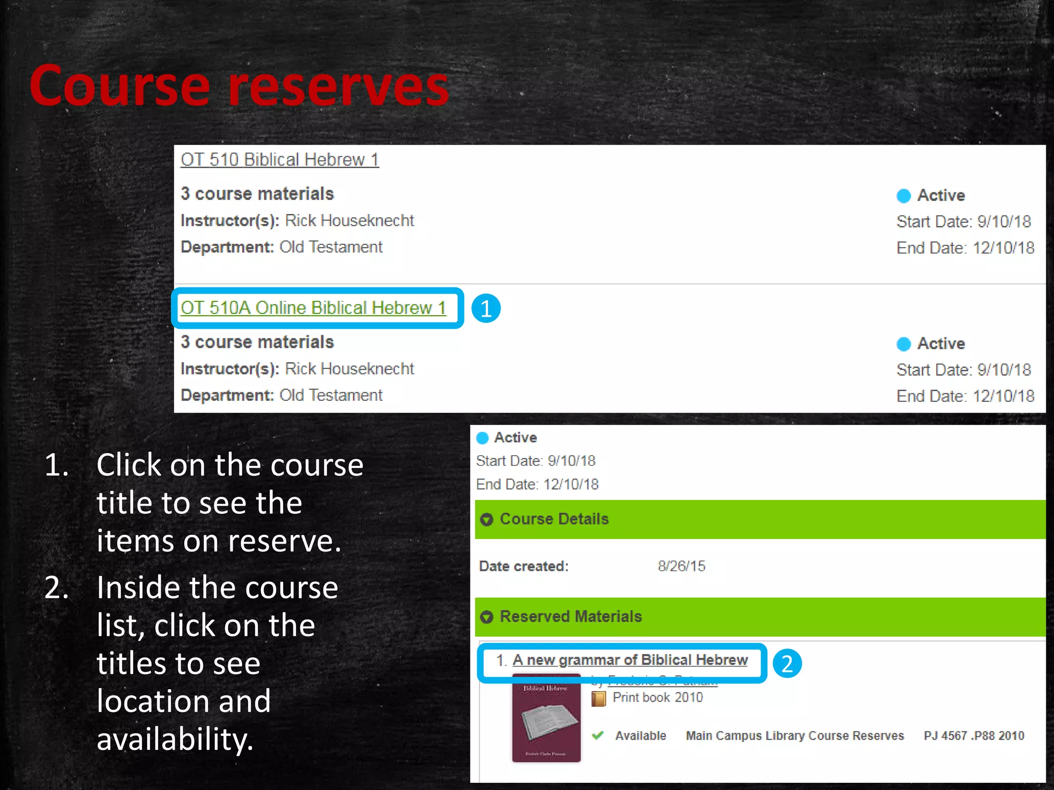 Course reserves
1. Click on the course
title to see the
items on reserve.
2. Inside the course
list, click on the
titles to see
location and
availability.
1
2
 