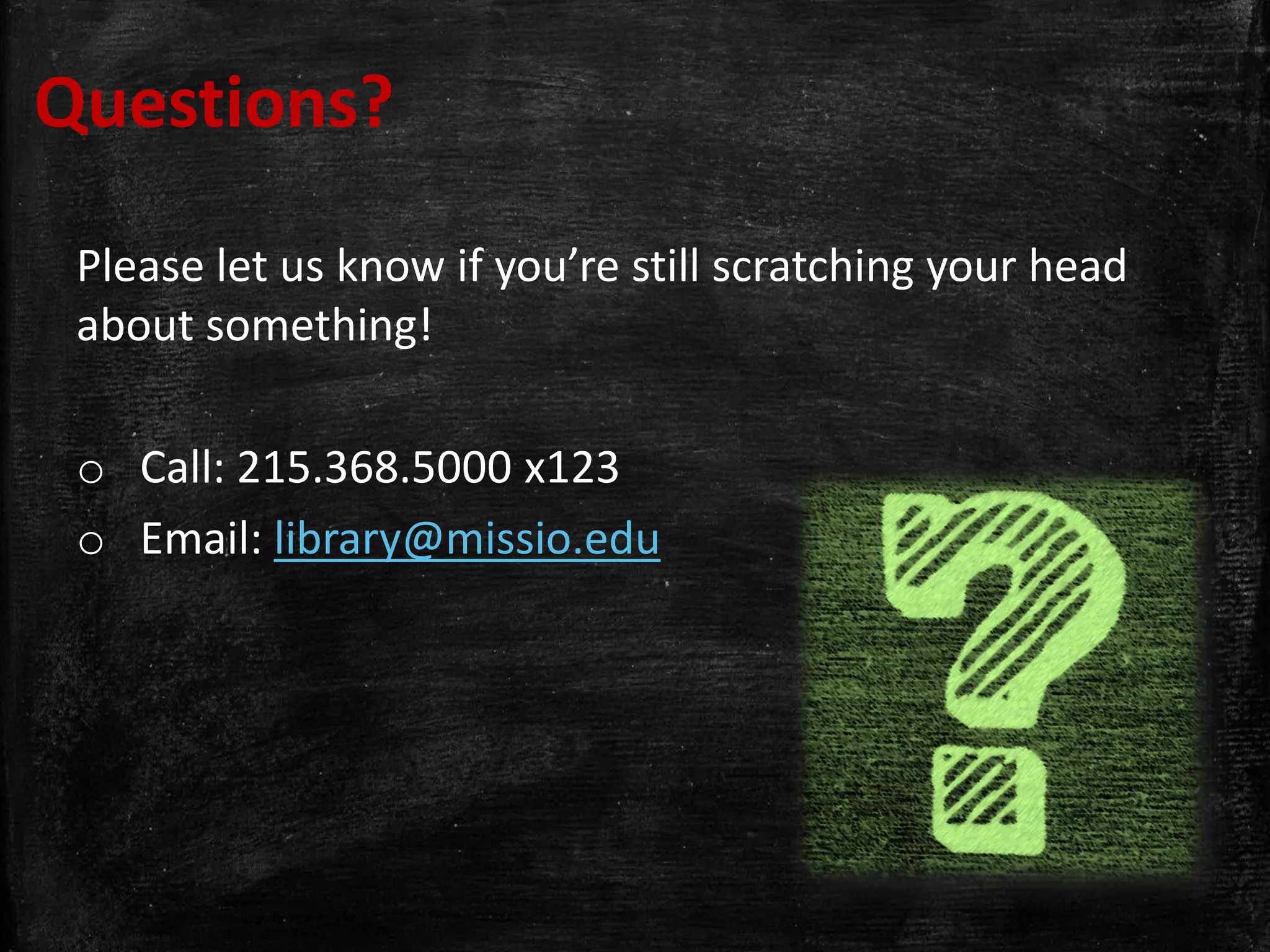 Questions?
Please let us know if you’re still scratching your head
about something!
o Call: 215.368.5000 x123
o Email: library@missio.edu
 