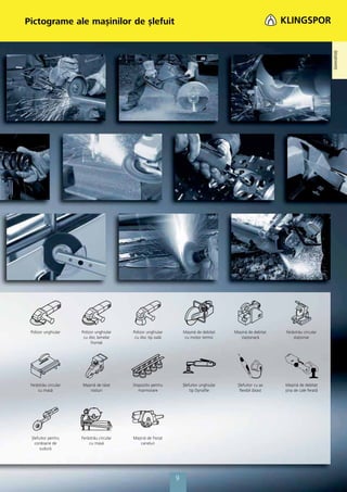 Pictograme ale mașinilor de șlefuit




                                                                                                                                   Generalităţi
 Polizor unghiular    Polizor unghiular    Polizor unghiular       Mașină de debitat     Mașină de debitat   Ferăstrău circular
                       cu disc lamelar      cu disc tip oală       cu motor termic          staţionară           staţionar
                           frontal




 Ferăstrău circular   Mașină de tăiat      Dispozitiv pentru       Șlefuitor unghiular    Șlefuitor cu ax    Mașină de debitat
     cu masă              rosturi             marmorare                tip Dynaﬁle         ﬂexibil (biax)    șina de cale ferată




 Șlefuitor pentru     Ferăstrău circular   Mașină de frezat
   cordoane de            cu masă             caneluri
      sudură




                                                               9
 