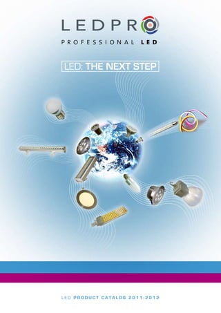 LED: THE NEXT STEP




LED PRODUCT CATALOG 2011-2012
 