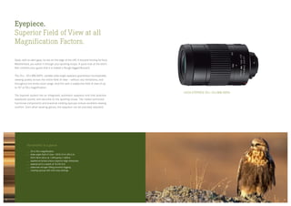 LEICA EYEPIECE 25 x–50 x WW ASPH.
The benefits at a glance
25 to 50 x magnification
wide-angle field of view: 135 ft/41 m (25 x) to
92 ft/28 m (50 x) at 1,094 yards/1,000 m
aspherical lenses ensure superior edge sharpness
waterproof to a depth of 16.5 ft/5 m
elaborate nitrogen filling prevents fogging
rotating eyecup with click-stop settings
Eyepiece.
Superior Field of View at all
Magnification Factors.
Quiet, with an alert gaze, he sits on the edge of the cliff. A buzzard hunting for food.
Mesmerised, you watch it through your spotting scope. A quick look at the bird’s
feet confirms your guess that it is indeed a Rough-legged Buzzard.
The 25 x — 50 x WW ASPH. variable wide-angle eyepiece guarantees incomparable
viewing quality across the entire field of view — without any limitations, and
throughout the entire zoom range. And this with a subjective field of view of up
to 74° at 50 x magnification.
The bayonet system has an integrated, automatic eyepiece lock that attaches
eyepieces quickly and securely to the spotting scope. The rubber-armoured
functional components and practical rotating eyecups ensure excellent viewing
comfort. Even when wearing gloves, the eyepiece can be precisely adjusted.
2322
 