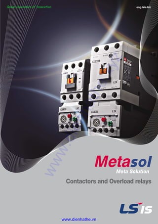 Meta Solution
Contactors and Overload relays
eng.lsis.biz
www.dienhathe.xyz
www.dienhathe.vn
 