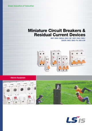 Miniature Circuit Breakers &
Residual Current Devices
BKP / BKN / BKN-b / BKH / BF / RKP / RKS / RKN /
32KGR / BKD / BKD / Fb / BS & GR
Electric Equipment
 