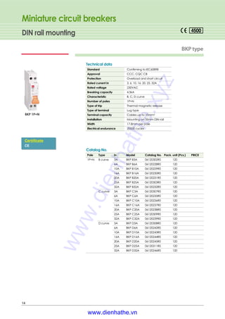 Miniature circuit breakers
DIN rail mounting
14
BKPtype
Standard Confirming to IEC60898
Approval CCC, CQC CB
Protection Overload and short circuit
Rated current In 3, 6, 10, 16, 20, 25, 32A
Rated voltage 230VAC
Breaking capacity 4.5kA
Characteristic B, C, D curve
Number of poles 1P+N
Type of trip Thermal magnetic release
Type of terminal Lug type
Terminal capacity Cables up to 10mm2
Installation Mounting on 35mm DIN rail
Width 17.8mm per pole
Electrical endurance 20000 cycles
Technical data
Pole Type In Model Catalog No. Pack. unit (Pcs.) PRICE
1P+N B curve 3A BKP B3A 06120302R0 120
6A BKP B6A 06120228R0 120
10A BKP B10A 06120229R0 120
16A BKP B16A 06120230R0 120
20A BKP B20A 06120231R0 120
25A BKP B25A 06120303R0 120
32A BKP B32A 06120232R0 120
C curve 3A BKP C3A 06120307R0 120
6A BKP C6A 06120235R0 120
10A BKP C10A 06120236R0 120
16A BKP C16A 06120237R0 120
20A BKP C20A 06120238R0 120
25A BKP C25A 06120309R0 120
32A BKP C32A 06120239R0 120
D curve 3A BKP D3A 06120308R0 120
6A BKP D6A 06120242R0 120
10A BKP D10A 06120243R0 120
16A BKP D16A 06120244R0 120
20A BKP D20A 06120245R0 120
25A BKP D25A 06120311R0 120
32A BKP D32A 06120246R0 120
Catalog No.
Certificate
CE
BKP 1P+N
www.dienhathe.xyz
www.dienhathe.vn
 